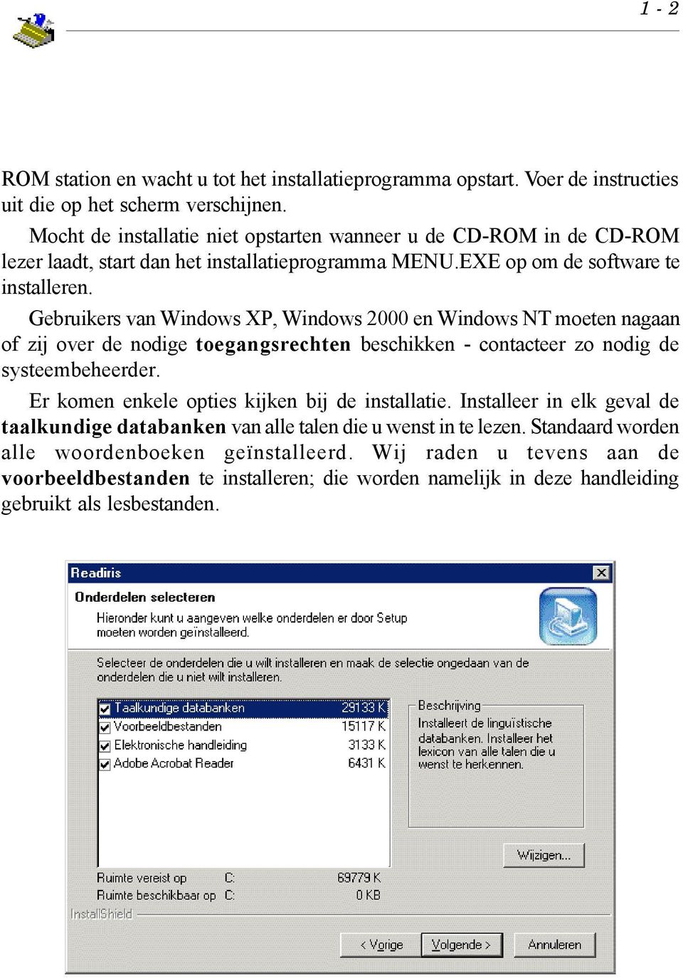 Gebruikers van Windows XP, Windows 2000 en Windows NT moeten nagaan of zij over de nodige toegangsrechten beschikken - contacteer zo nodig de systeembeheerder.