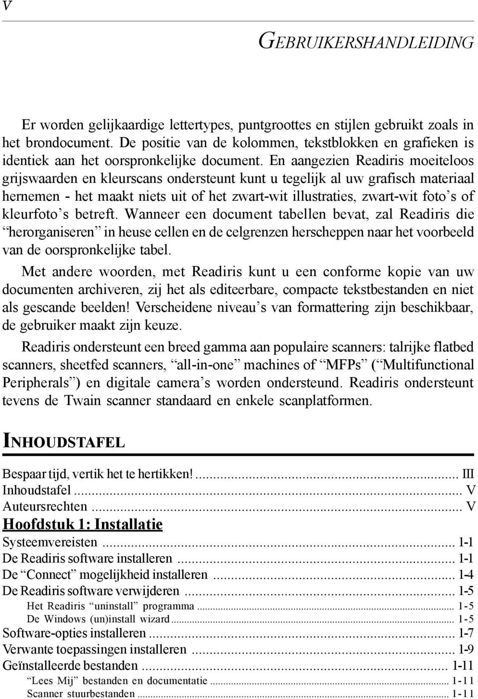 En aangezien Readiris moeiteloos grijswaarden en kleurscans ondersteunt kunt u tegelijk al uw grafisch materiaal hernemen - het maakt niets uit of het zwart-wit illustraties, zwart-wit foto s of