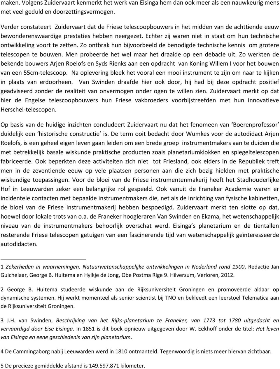 Echter zij waren niet in staat om hun technische ontwikkeling voort te zetten. Zo ontbrak hun bijvoorbeeld de benodigde technische kennis om grotere telescopen te bouwen.