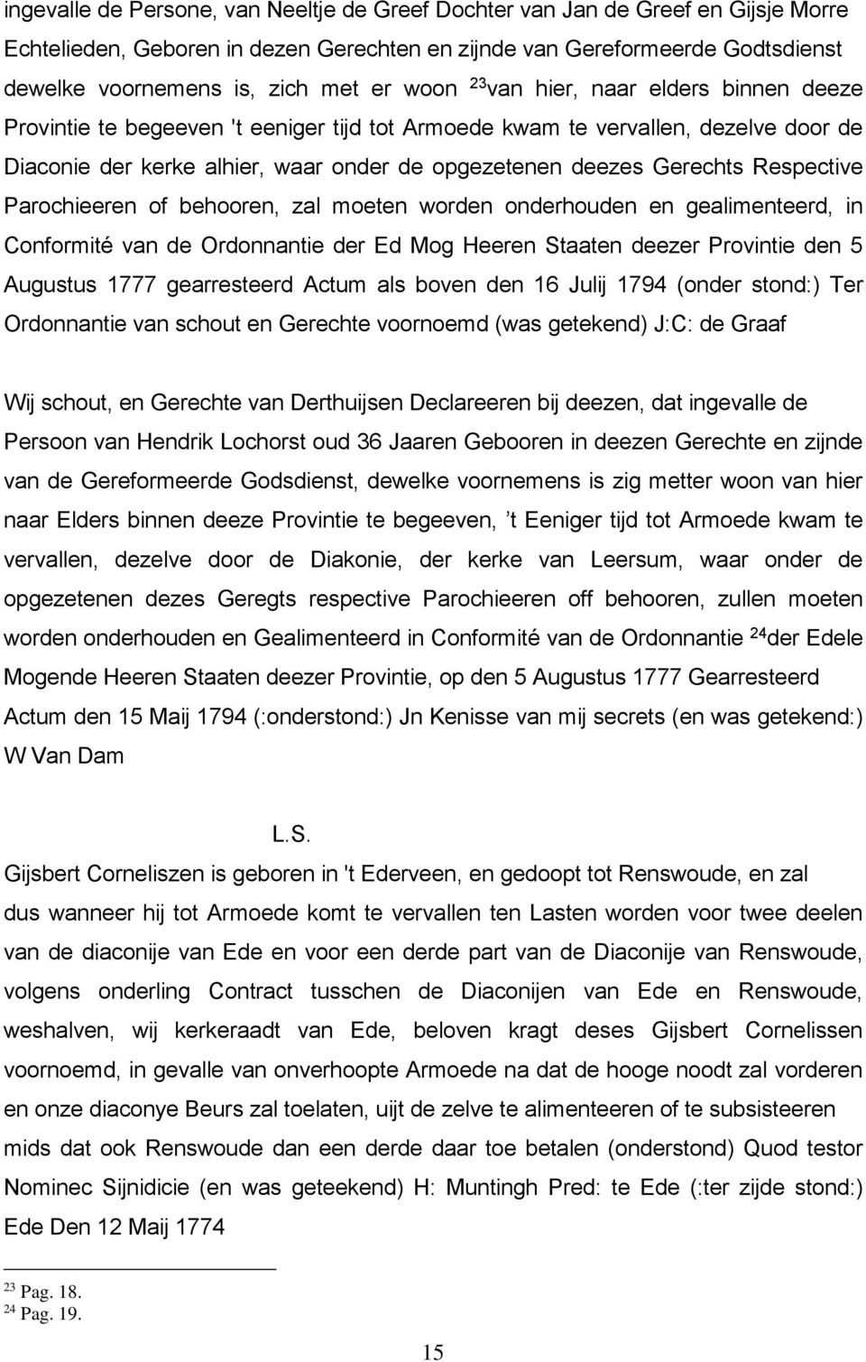 Respective Parochieeren of behooren, zal moeten worden onderhouden en gealimenteerd, in Conformité van de Ordonnantie der Ed Mog Heeren Staaten deezer Provintie den 5 Augustus 1777 gearresteerd Actum