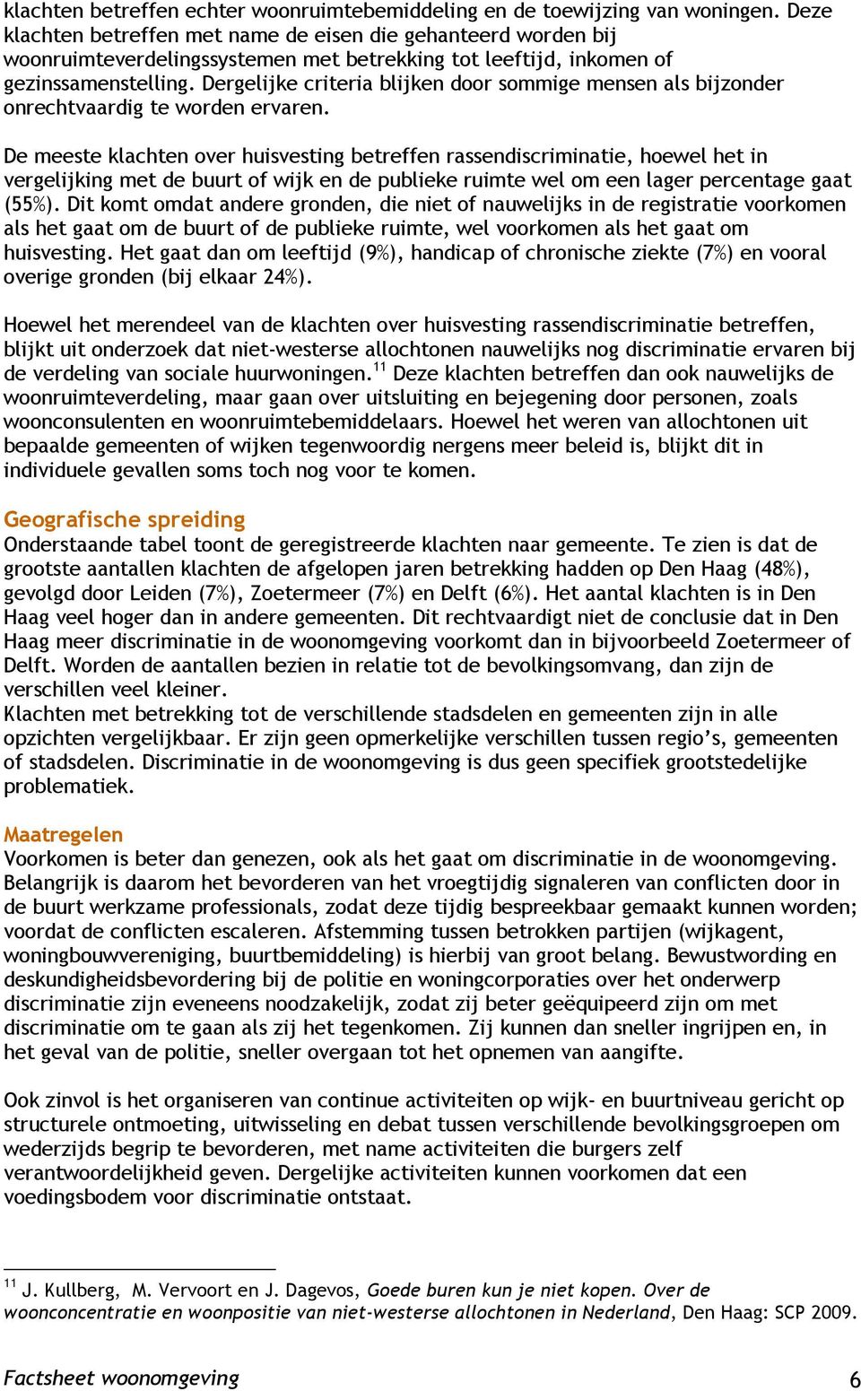 Dergelijke criteria blijken door sommige mensen als bijzonder onrechtvaardig te worden ervaren.