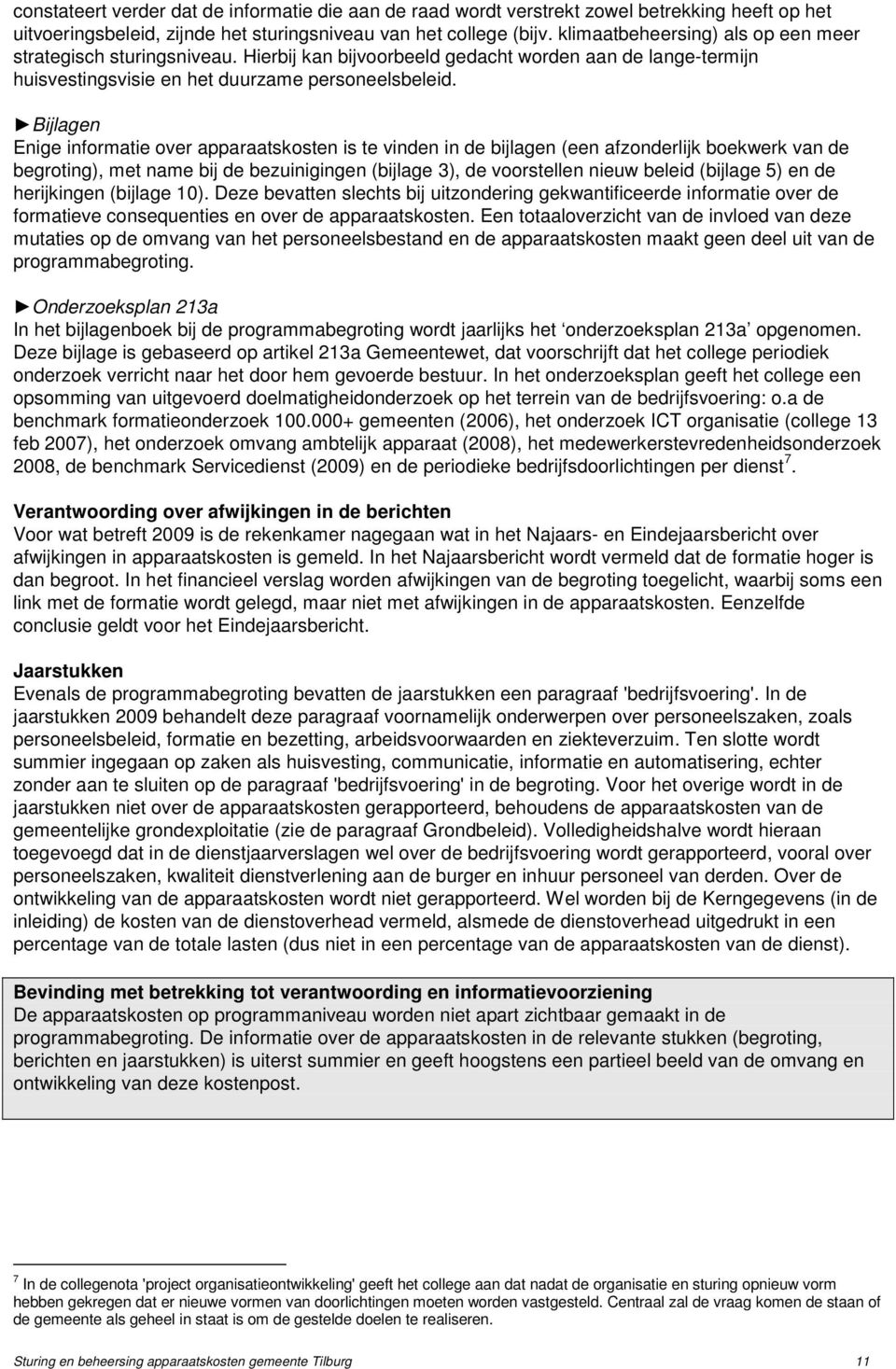 Bijlagen Enige informatie over apparaatskosten is te vinden in de bijlagen (een afzonderlijk boekwerk van de begroting), met name bij de bezuinigingen (bijlage 3), de voorstellen nieuw beleid