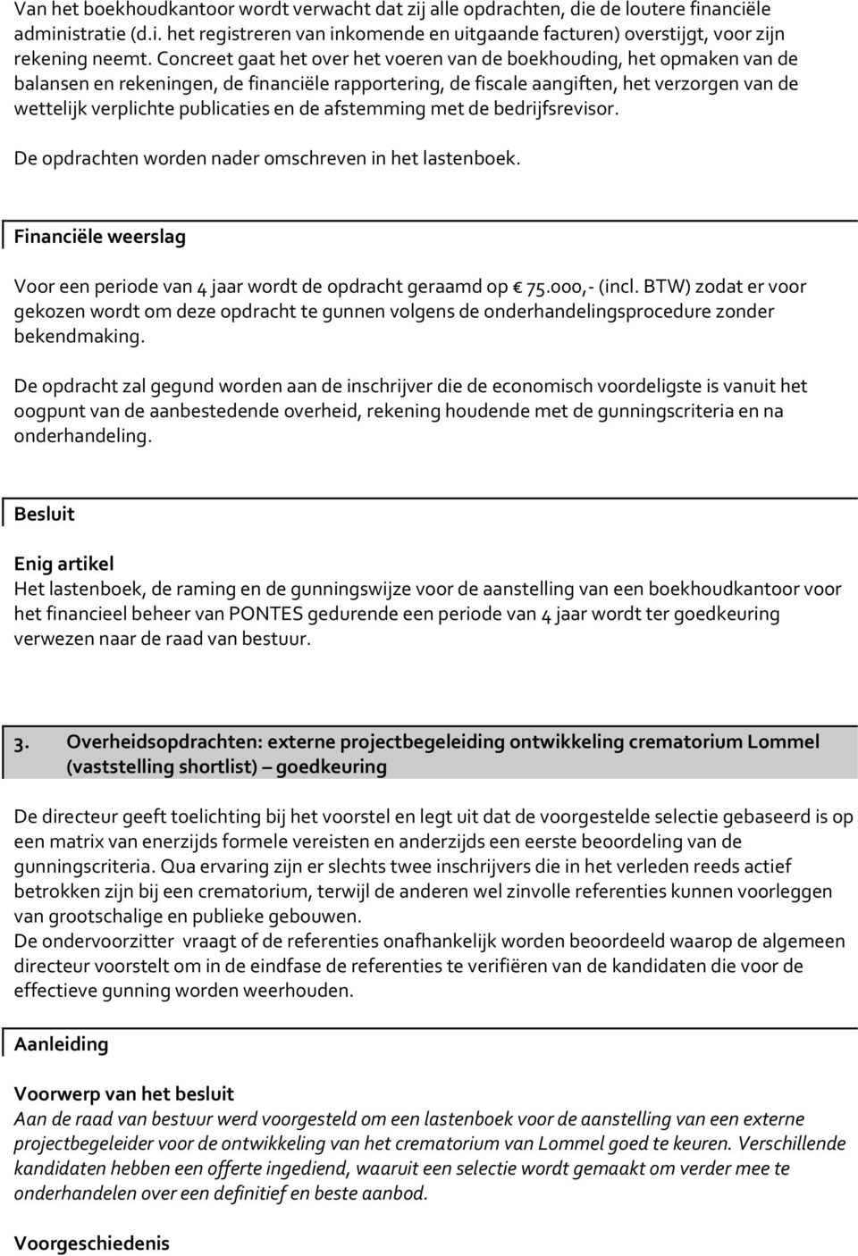 publicaties en de afstemming met de bedrijfsrevisor. De opdrachten worden nader omschreven in het lastenboek. Financiële weerslag Voor een periode van 4 jaar wordt de opdracht geraamd op 75.