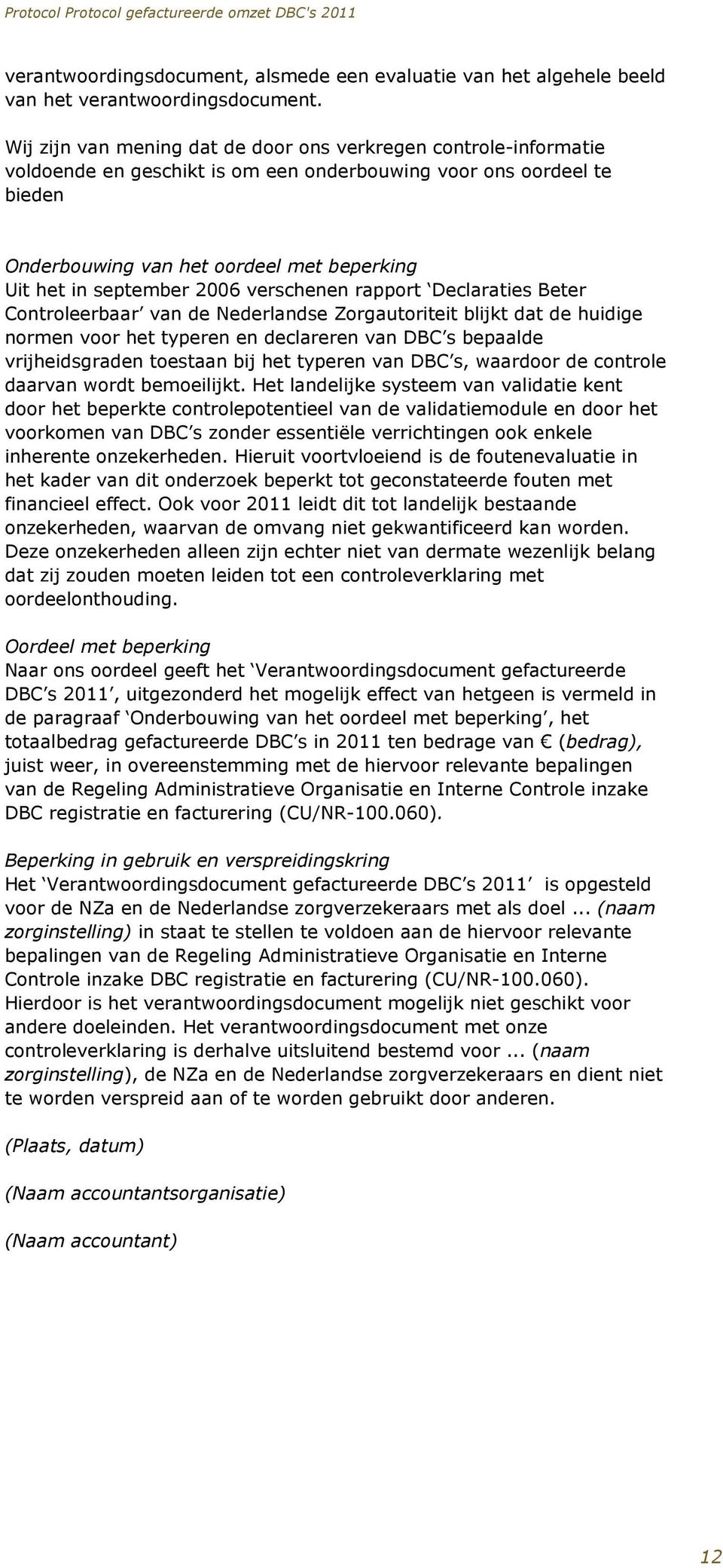 september 2006 verschenen rapport Declaraties Beter Controleerbaar van de Nederlandse Zorgautoriteit blijkt dat de huidige normen voor het typeren en declareren van DBC s bepaalde vrijheidsgraden