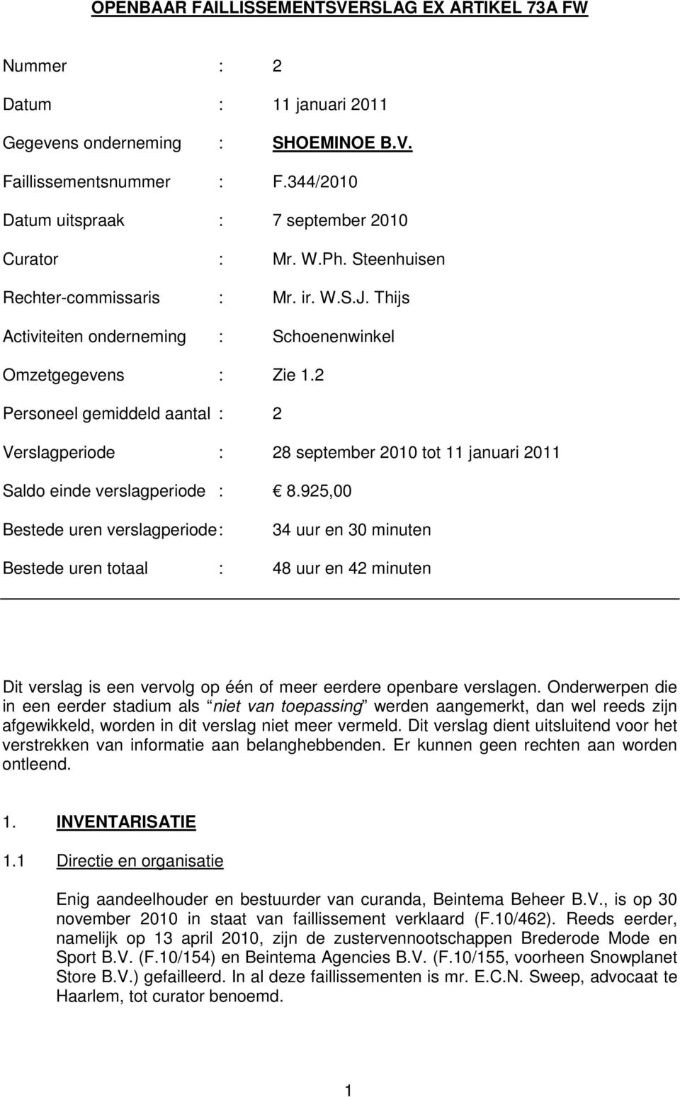 2 Personeel gemiddeld aantal : 2 Verslagperiode : 28 september 2010 tot 11 januari 2011 Saldo einde verslagperiode : 8.