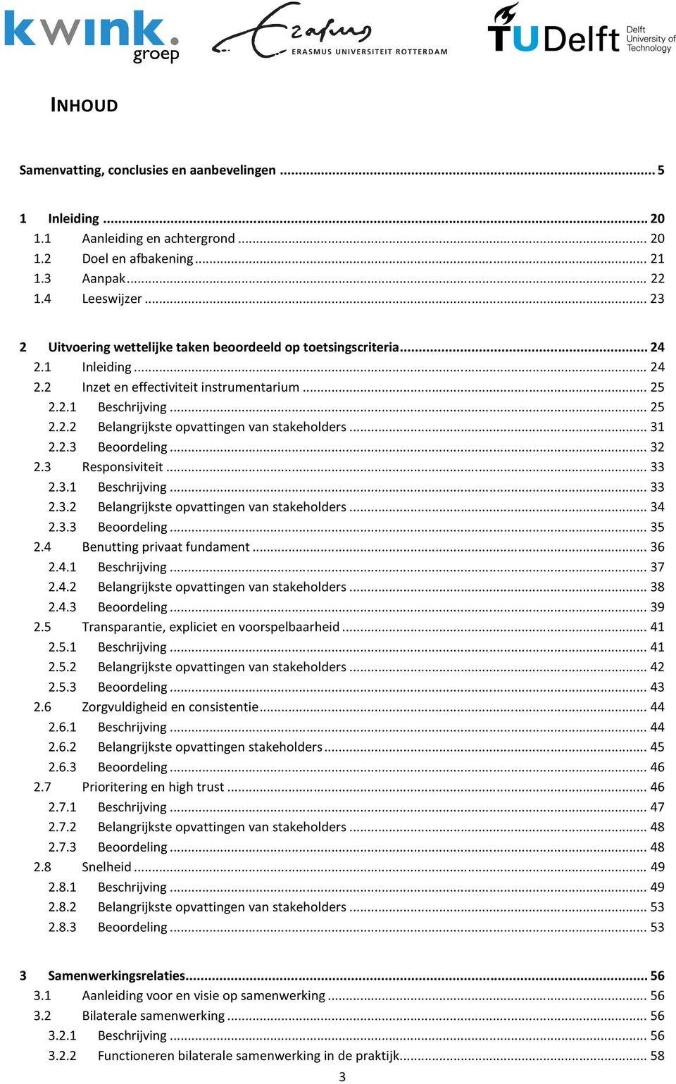 .. 31 2.2.3 Beoordeling... 32 2.3 Responsiviteit... 33 2.3.1 Beschrijving... 33 2.3.2 Belangrijkste opvattingen van stakeholders... 34 2.3.3 Beoordeling... 35 2.4 Benutting privaat fundament... 36 2.