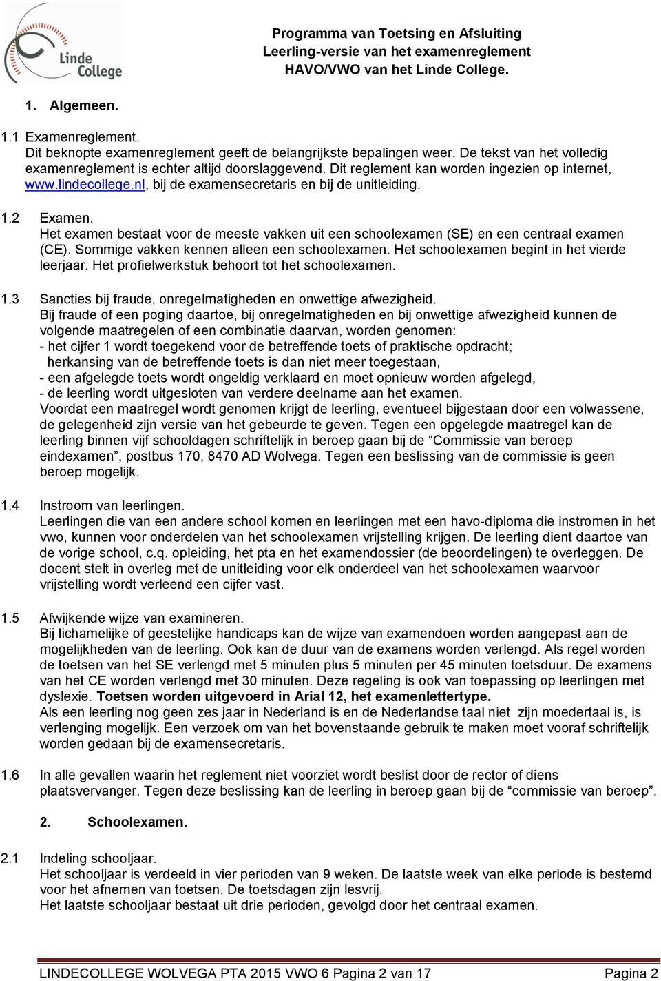 lindecollege.nl, bij de examensecretaris en bij de unitleiding. 1.2 Examen. Het examen bestaat voor de meeste vakken uit een schoolexamen (SE) en een centraal examen (CE).
