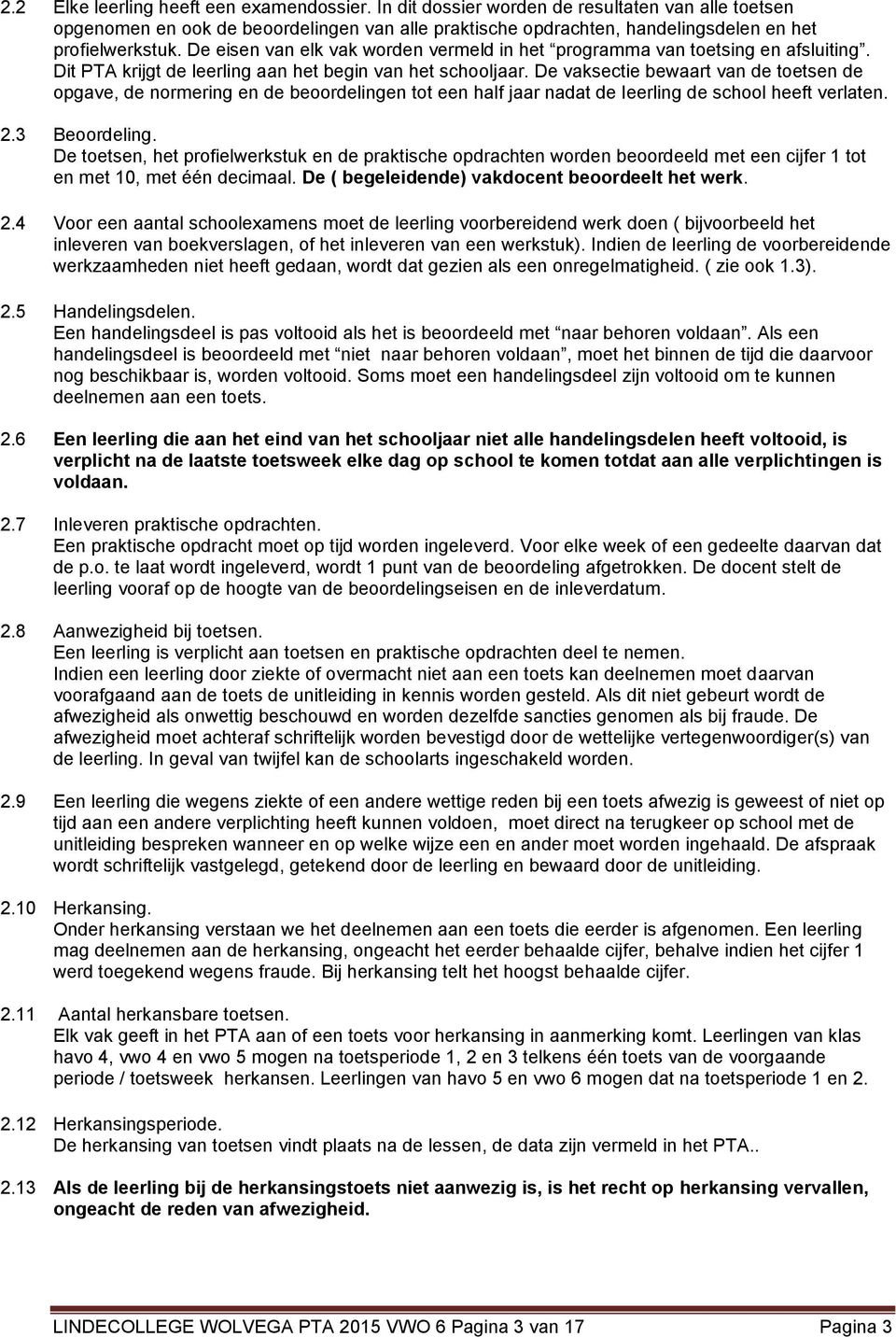 De eisen van elk vak worden vermeld in het programma van toetsing en afsluiting. Dit PTA krijgt de leerling aan het begin van het schooljaar.