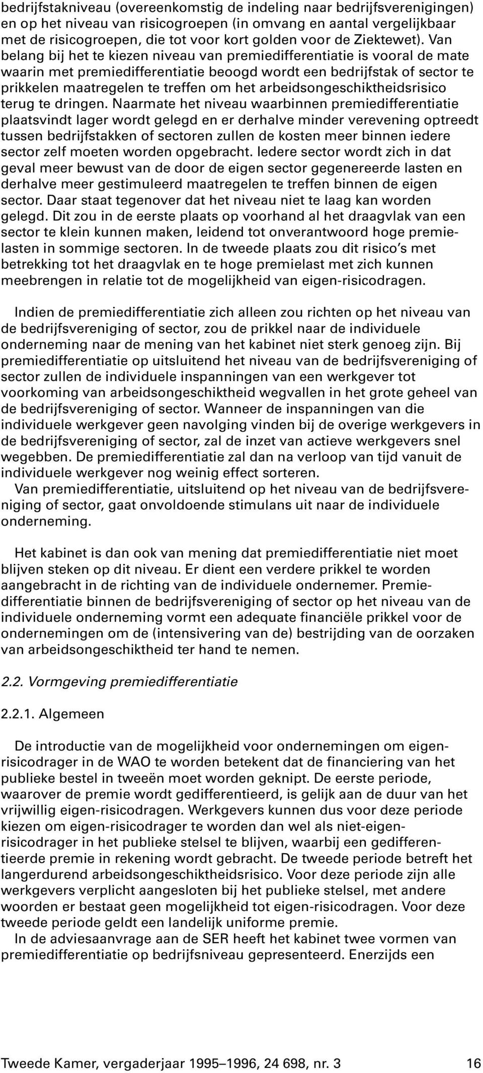 Van belang bij het te kiezen niveau van premiedifferentiatie is vooral de mate waarin met premiedifferentiatie beoogd wordt een bedrijfstak of sector te prikkelen maatregelen te treffen om het