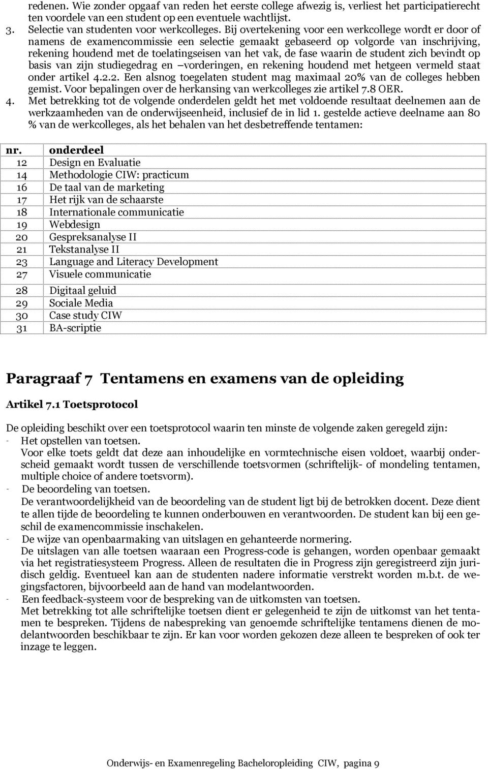 Bij overtekening voor een werkcollege wordt er door of namens de examencommissie een selectie gemaakt gebaseerd op volgorde van inschrijving, rekening houdend met de toelatingseisen van het vak, de