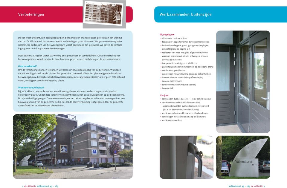 Tot slot willen we boven de centrale ingang een aantal appartementen toevoegen. Door deze maatregelen wordt uw woning energiezuiniger en comfortabeler.