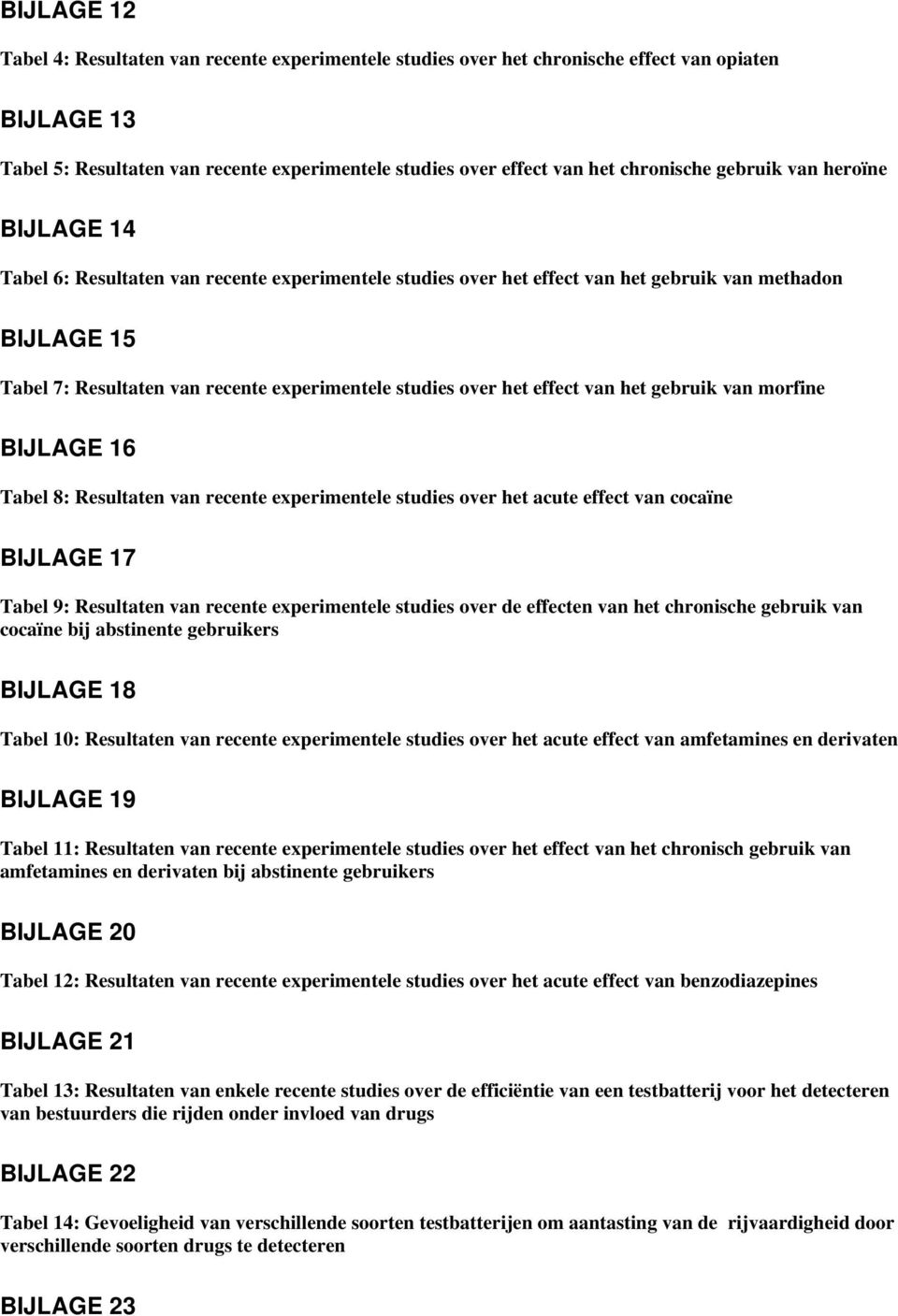 het effect van het gebruik van morfine BIJLAGE 16 Tabel 8: Resultaten van recente experimentele studies over het acute effect van cocaïne BIJLAGE 17 Tabel 9: Resultaten van recente experimentele