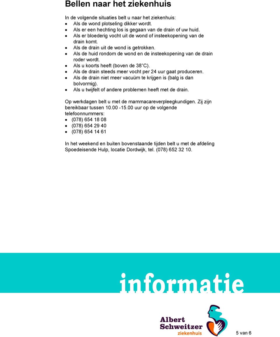 Als u koorts heeft (boven de 38 C). Als de drain steeds meer vocht per 24 uur gaat produceren. Als de drain niet meer vacuüm te krijgen is (balg is dan bolvormig).