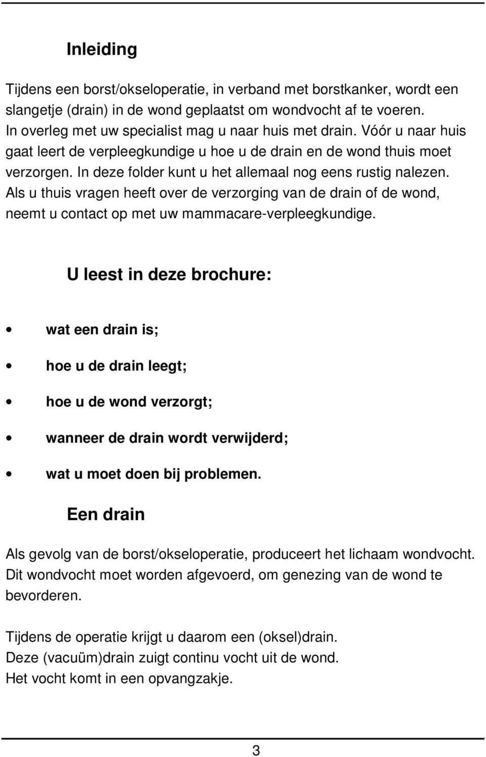 In deze folder kunt u het allemaal nog eens rustig nalezen. Als u thuis vragen heeft over de verzorging van de drain of de wond, neemt u contact op met uw mammacare-verpleegkundige.