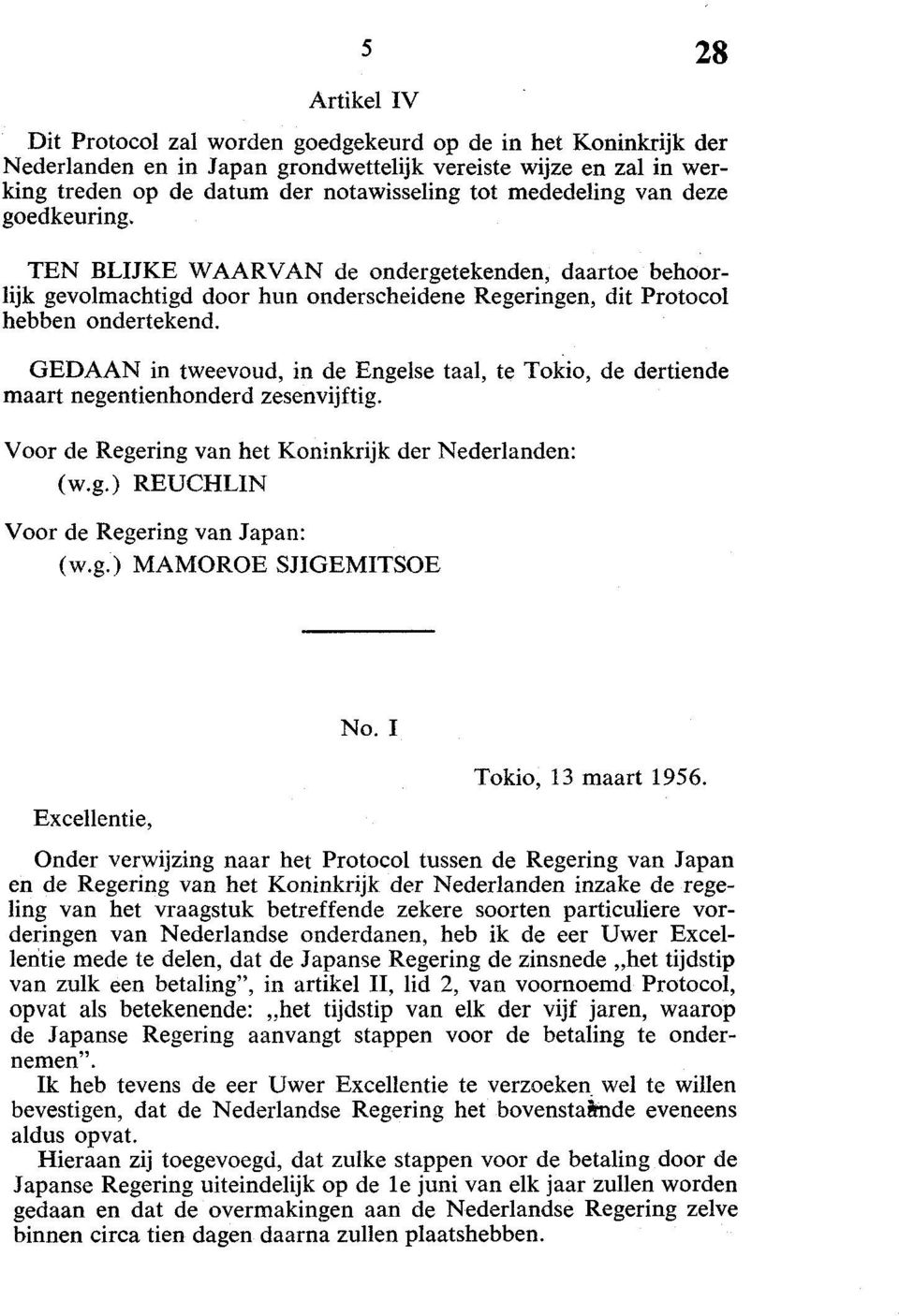 GEDAAN in tweevoud, in de Engelse taal, te Tokio, de dertiende maart negentienhonderd zesenvijf tig. Voor de Regering van het Koninkrijk der Nederlanden: (w.g.) REUCHLIN Voor de Regering van Japan: (w.