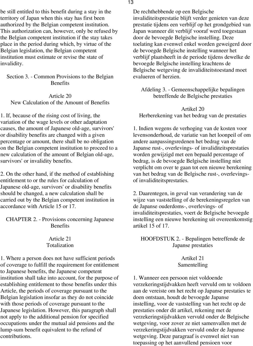 institution must estimate or revise the state of invalidity. Section 3. - Common Provisions to the Belgian Benefits Article 20 New Calculation of the Amount of Benefits 1.