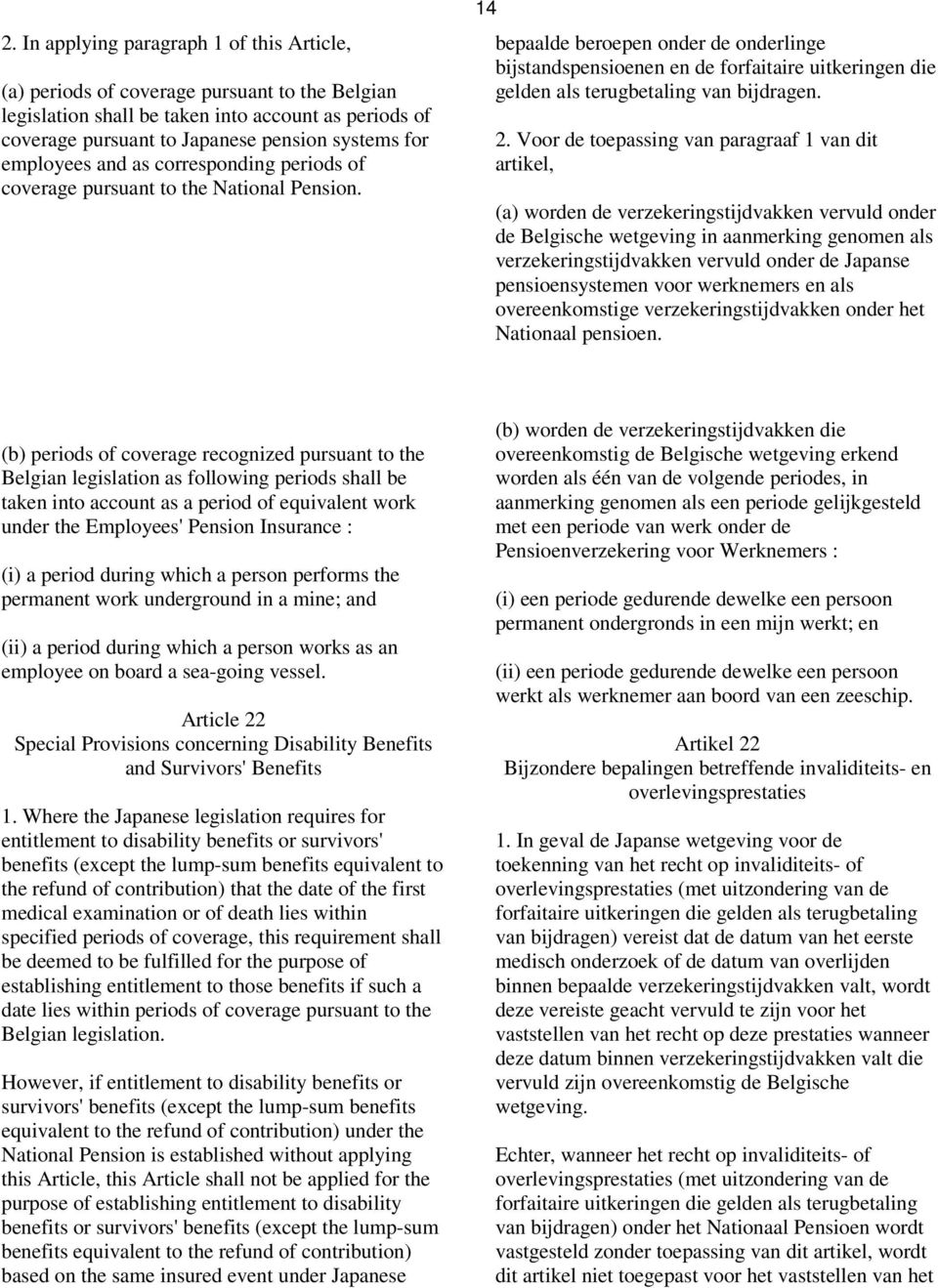 14 bepaalde beroepen onder de onderlinge bijstandspensioenen en de forfaitaire uitkeringen die gelden als terugbetaling van bijdragen. 2.