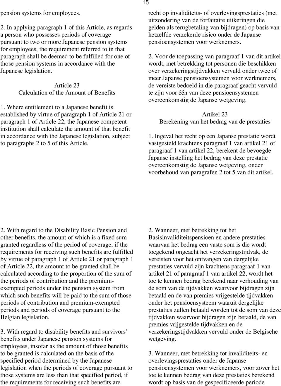 paragraph shall be deemed to be fulfilled for one of those pension systems in accordance with the Japanese legislation. Article 23 Calculation of the Amount of Benefits 1.