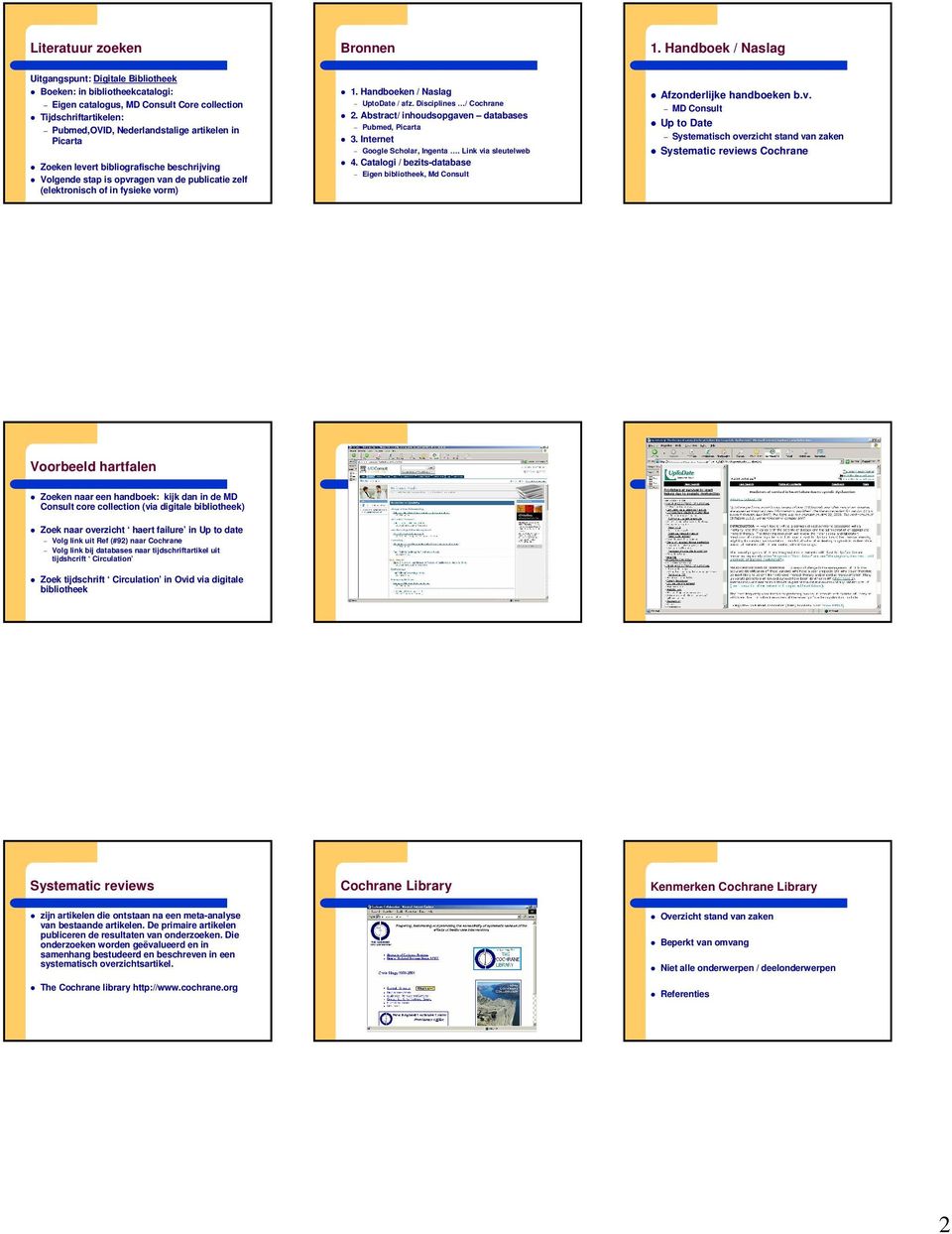 Picarta Zoeken levert bibliografische beschrijving Volgende stap is opvragen van de publicatie zelf (elektronisch of in fysieke vorm) 1. Handboeken / Naslag UptoDate / afz. Disciplines / Cochrane 2.