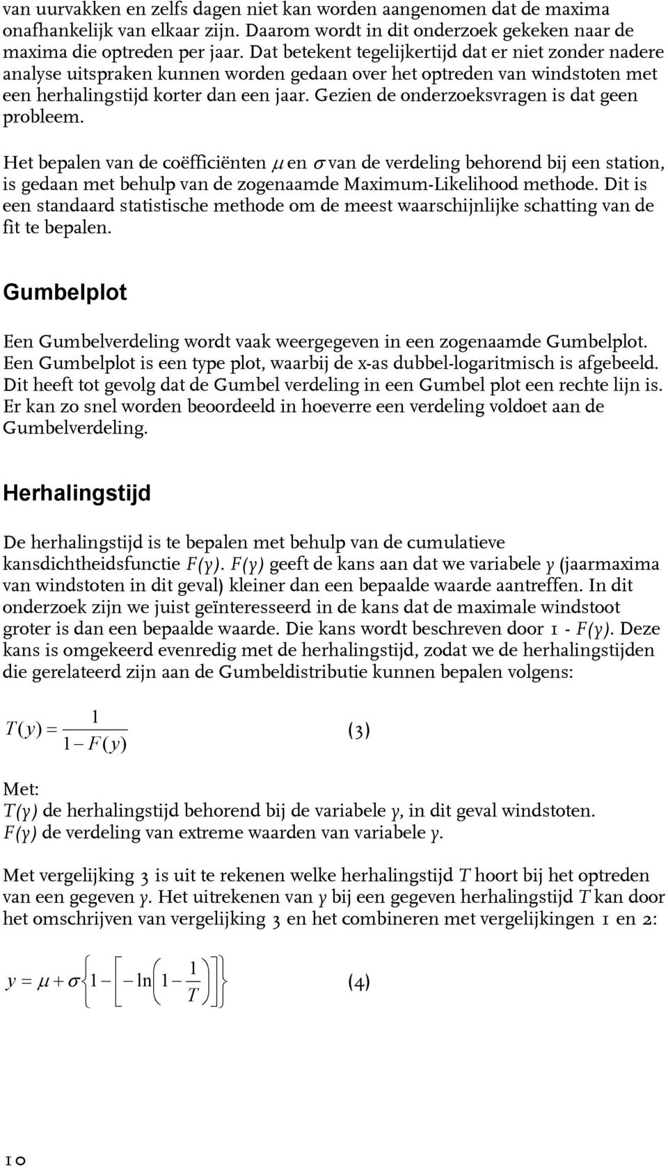 Gezien de onderzoeksvragen is dat geen probleem. Het bepalen van de coëfficiënten μ en σ van de verdeling behorend bij een station, is gedaan met behulp van de zogenaamde Maximum-Likelihood methode.