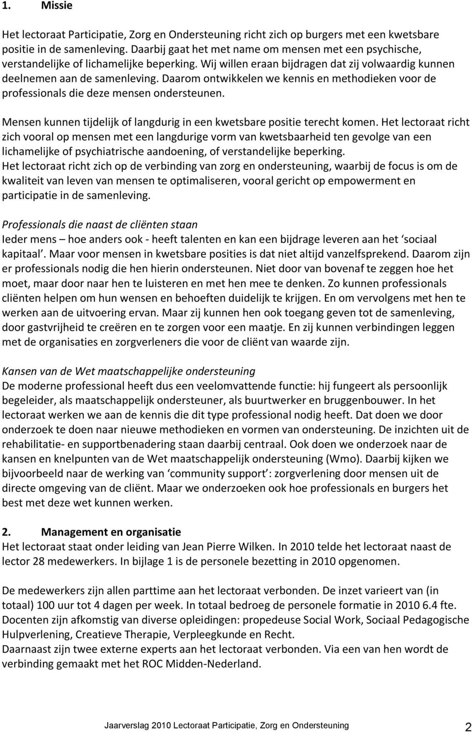 Daarom ontwikkelen we kennis en methodieken voor de professionals die deze mensen ondersteunen. Mensen kunnen tijdelijk of langdurig in een kwetsbare positie terecht komen.