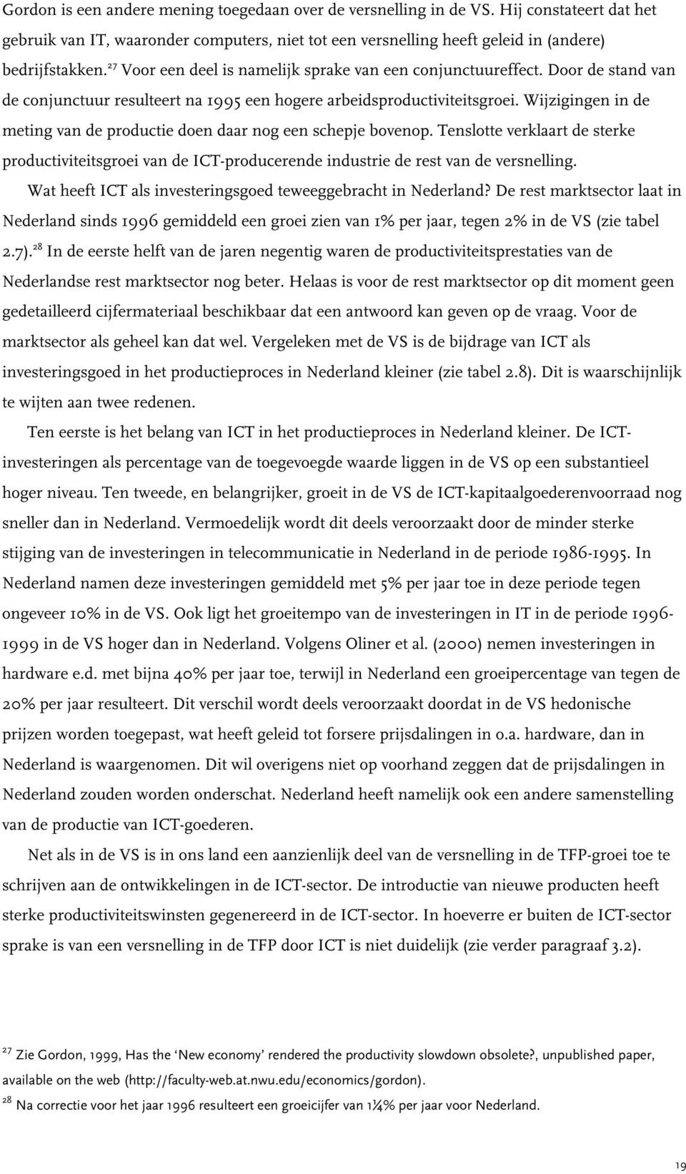 Wijzigingen in de meting van de productie doen daar nog een schepje bovenop. Tenslotte verklaart de sterke productiviteitsgroei van de ICT-producerende industrie de rest van de versnelling.