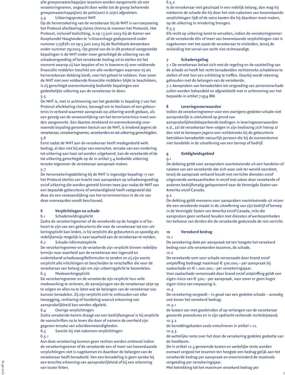 Het Protocol, inclusief toelichting, is op 13 juni 2003 bij de Kamer van Koophandel Haaglanden te s-gravenhage gedeponeerd onder nummer 2758761 en op 5 juni 2003 bij de Rechtbank Amsterdam onder