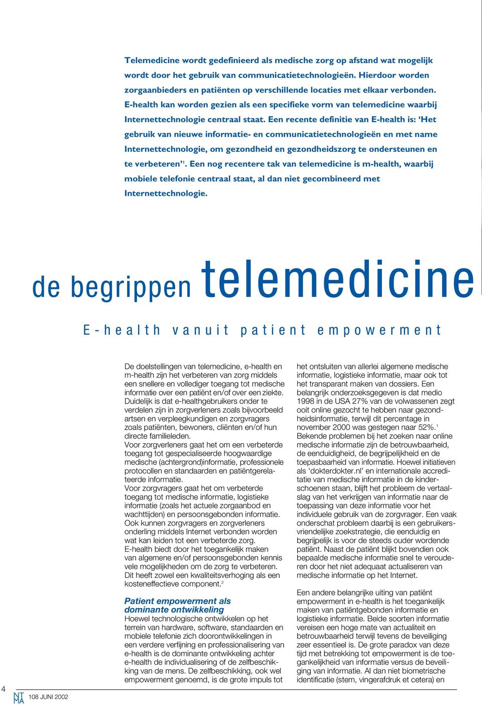 E-health kan worden gezien als een specifieke vorm van telemedicine waarbij Internettechnologie centraal staat.