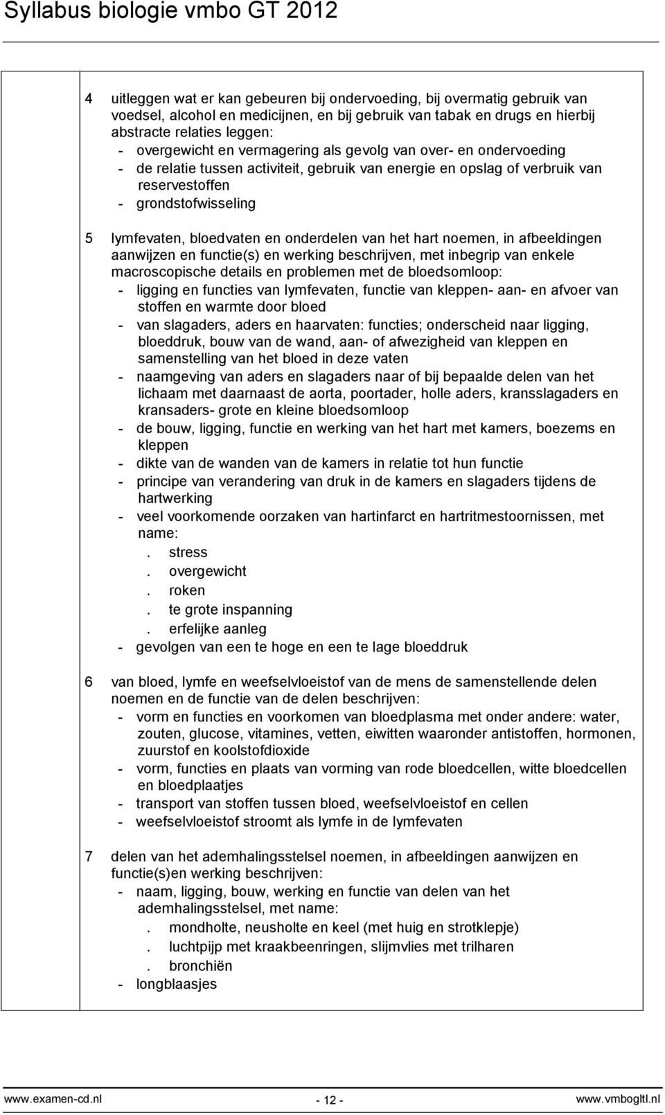 onderdelen van het hart noemen, in afbeeldingen aanwijzen en functie(s) en werking beschrijven, met inbegrip van enkele macroscopische details en problemen met de bloedsomloop: - ligging en functies