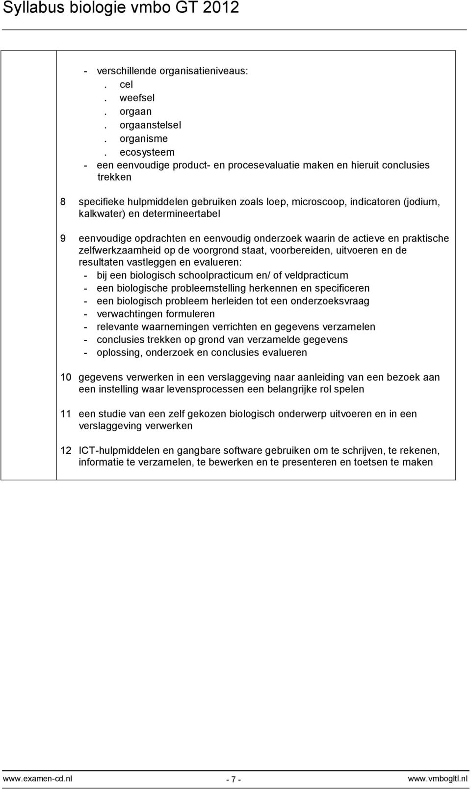 determineertabel 9 eenvoudige opdrachten en eenvoudig onderzoek waarin de actieve en praktische zelfwerkzaamheid op de voorgrond staat, voorbereiden, uitvoeren en de resultaten vastleggen en