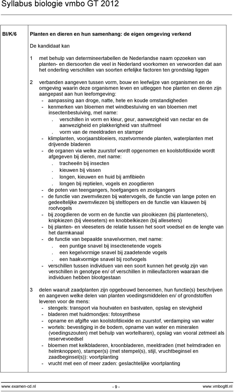 omgeving waarin deze organismen leven en uitleggen hoe planten en dieren zijn aangepast aan hun leefomgeving: - aanpassing aan droge, natte, hete en koude omstandigheden - kenmerken van bloemen met