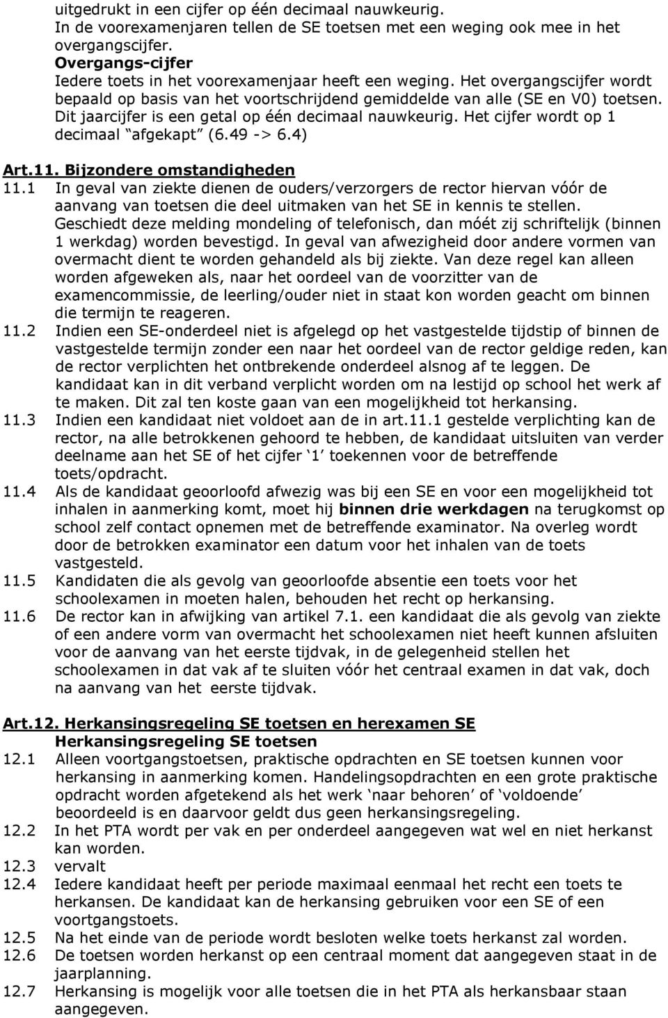 Dit jaarcijfer is een getal op één decimaal nauwkeurig. Het cijfer wordt op 1 decimaal afgekapt (6.49 -> 6.4) Art.11. Bijzondere omstandigheden 11.