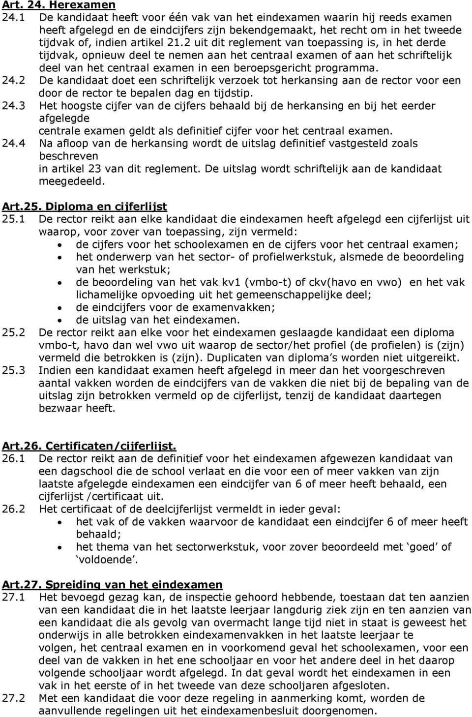 2 uit dit reglement van toepassing is, in het derde tijdvak, opnieuw deel te nemen aan het centraal examen of aan het schriftelijk deel van het centraal examen in een beroepsgericht programma. 24.