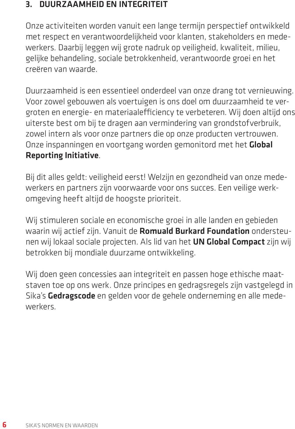 Duurzaamheid is een essentieel onderdeel van onze drang tot vernieuwing. Voor zowel gebouwen als voertuigen is ons doel om duurzaamheid te vergroten en energie- en materiaalefficiency te verbeteren.