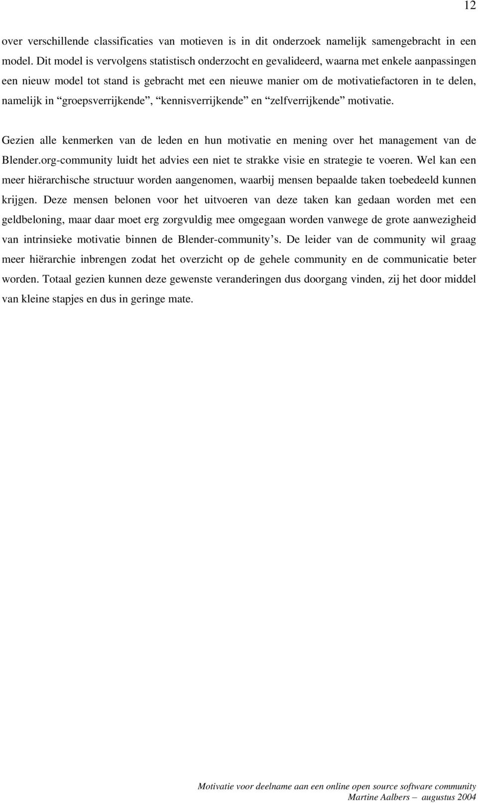 in groepsverrijkende, kennisverrijkende en zelfverrijkende motivatie. Gezien alle kenmerken van de leden en hun motivatie en mening over het management van de Blender.