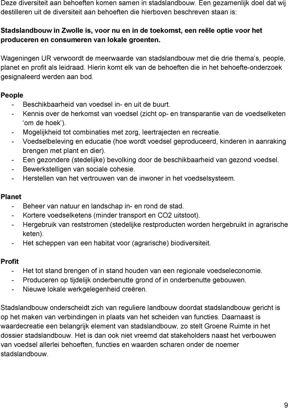 en consumeren van lokale groenten. Wageningen UR verwoordt de meerwaarde van stadslandbouw met die drie thema s, people, planet en profit als leidraad.