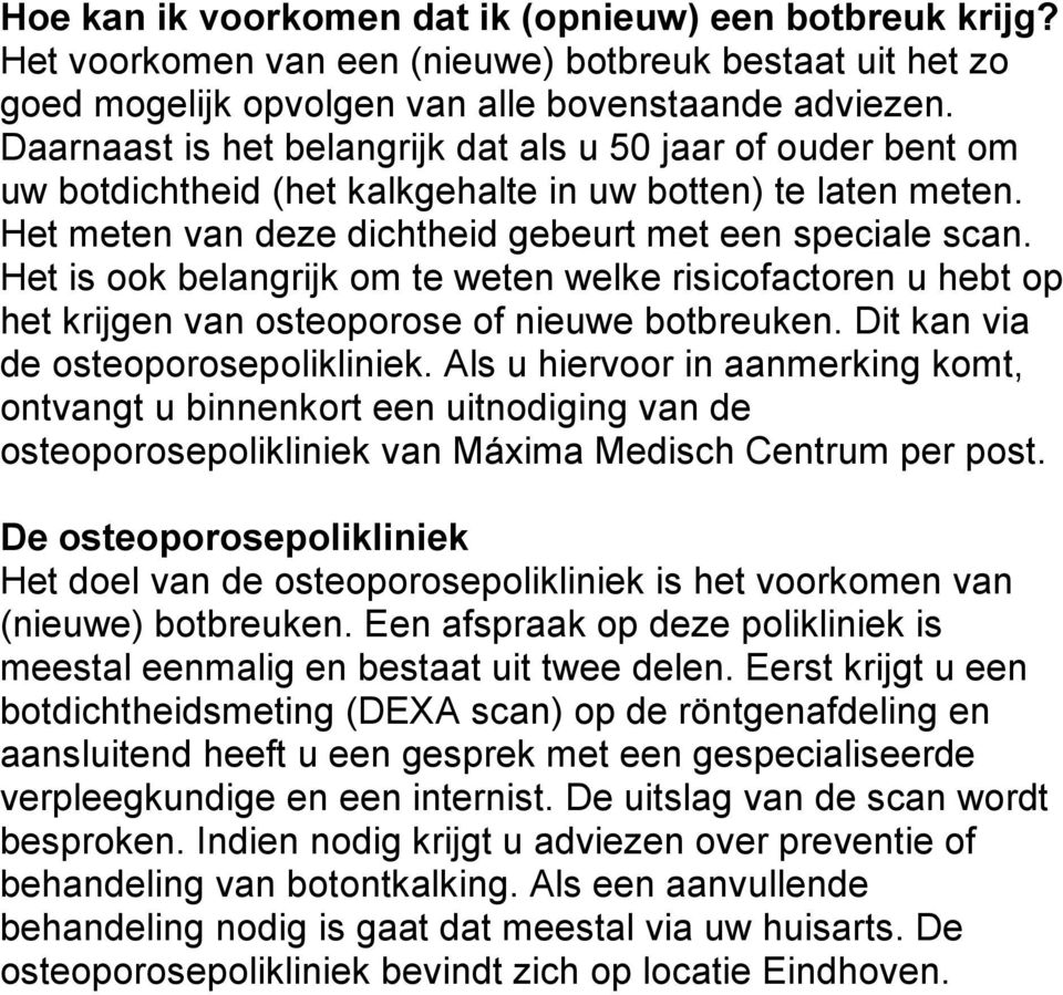 Het is ook belangrijk om te weten welke risicofactoren u hebt op het krijgen van osteoporose of nieuwe botbreuken. Dit kan via de osteoporosepolikliniek.