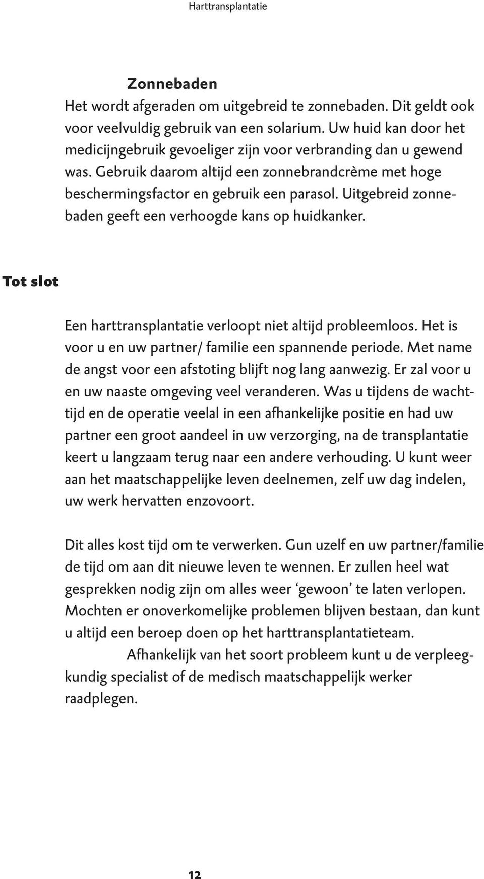 Uitgebreid zonnebaden geeft een verhoogde kans op huidkanker. Tot slot Een harttransplantatie verloopt niet altijd probleemloos. Het is voor u en uw partner/ familie een spannende periode.