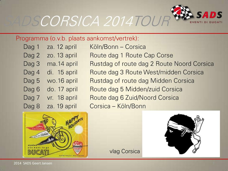 15 april Route dag 3 Route West/midden Corsica Dag 5 wo.16 april Rustdag of route dag Midden Corsica Dag 6 do.