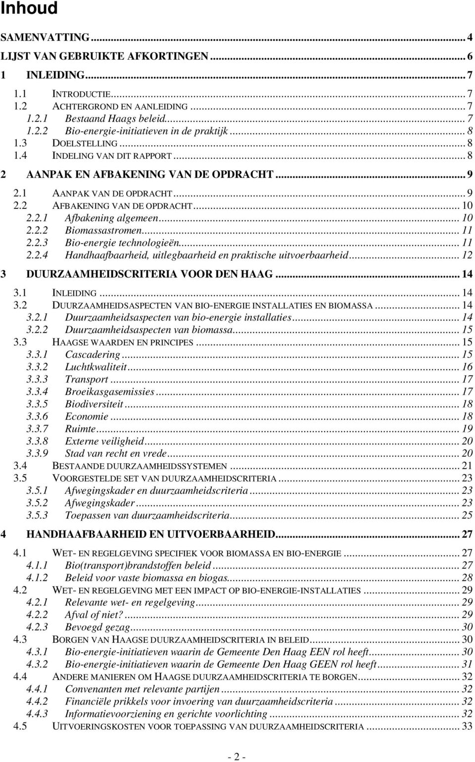 .. 10 2.2.2 Biomassastromen... 11 2.2.3 Bio-energie technologieën... 11 2.2.4 Handhaafbaarheid, uitlegbaarheid en praktische uitvoerbaarheid... 12 3 DUURZAAMHEIDSCRITERIA VOOR DEN HAAG... 14 3.