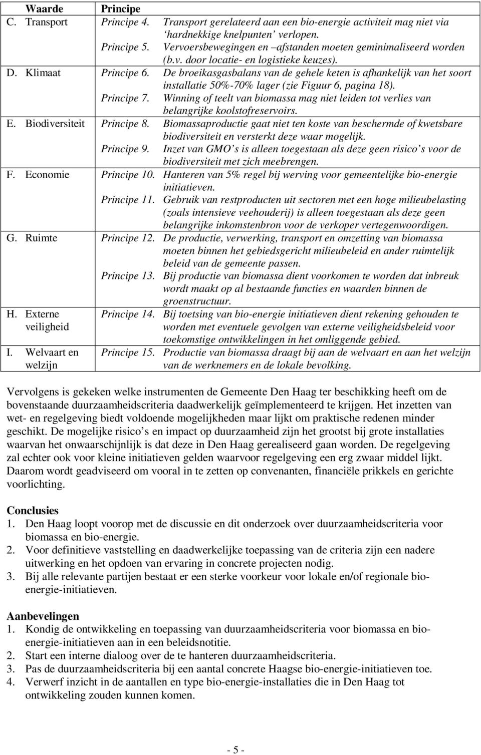 De broeikasgasbalans van de gehele keten is afhankelijk van het soort installatie 50%-70% lager (zie Figuur 6, pagina 18). Principe 7.