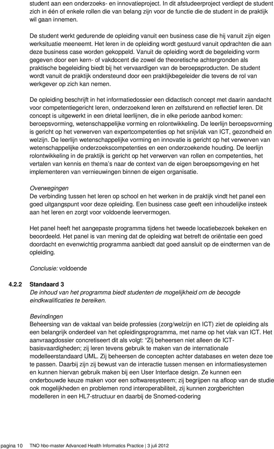 De student werkt gedurende de opleiding vanuit een business case die hij vanuit zijn eigen werksituatie meeneemt.