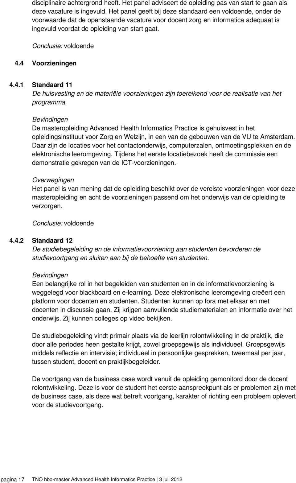 Conclusie: voldoende 4.4 Voorzieningen 4.4.1 Standaard 11 De huisvesting en de materiële voorzieningen zijn toereikend voor de realisatie van het programma.