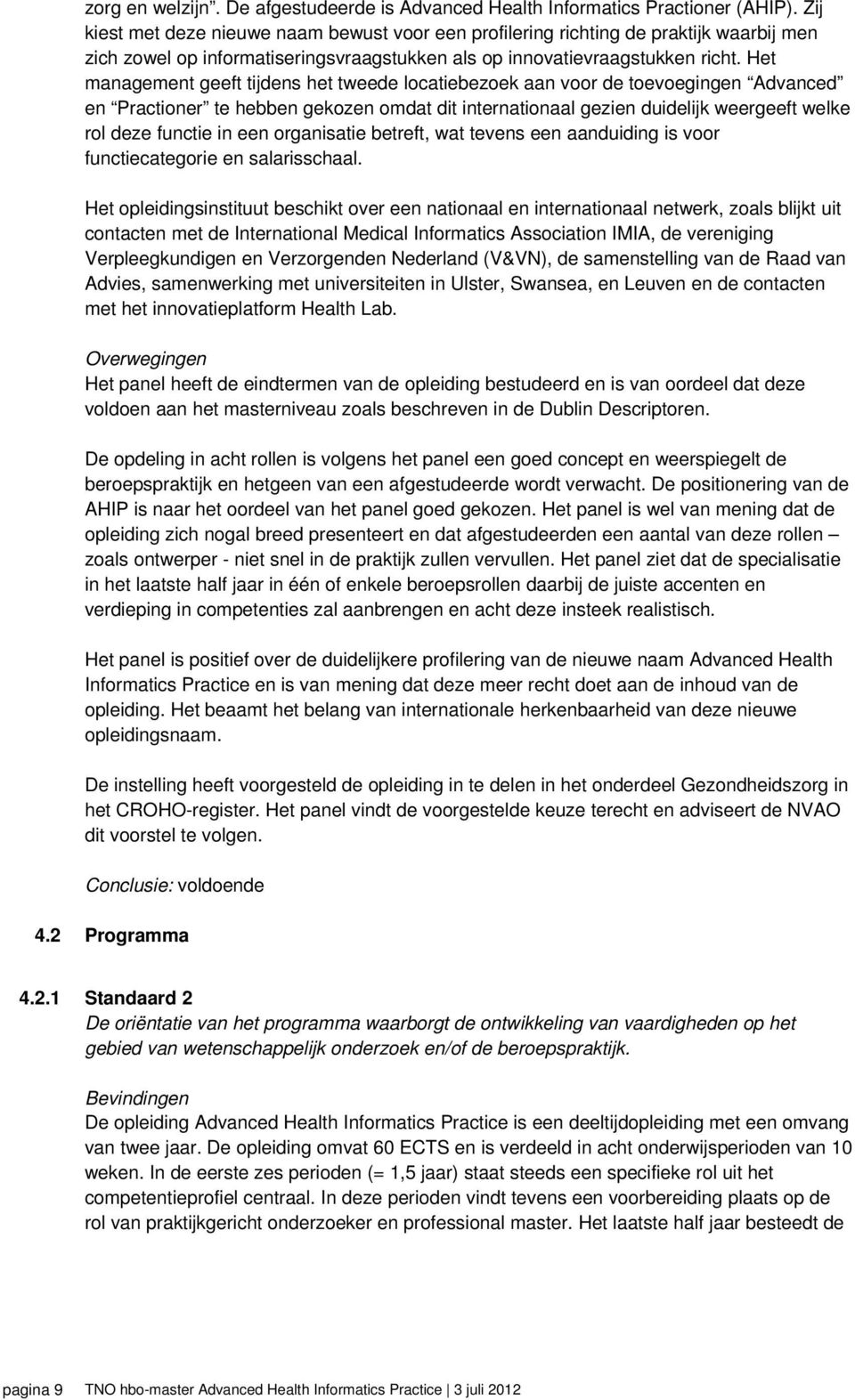 Het management geeft tijdens het tweede locatiebezoek aan voor de toevoegingen Advanced en Practioner te hebben gekozen omdat dit internationaal gezien duidelijk weergeeft welke rol deze functie in