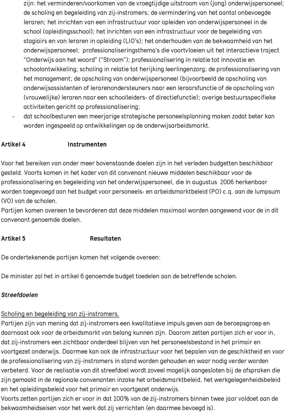 opleiding (LIO s); het onderhouden van de bekwaamheid van het onderwijspersoneel; professionaliseringsthema s die voortvloeien uit het interactieve traject Onderwijs aan het woord ( Stroom );