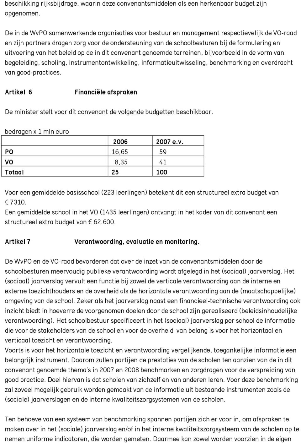 uitvoering van het beleid op de in dit convenant genoemde terreinen, bijvoorbeeld in de vorm van begeleiding, scholing, instrumentontwikkeling, informatieuitwisseling, benchmarking en overdracht van