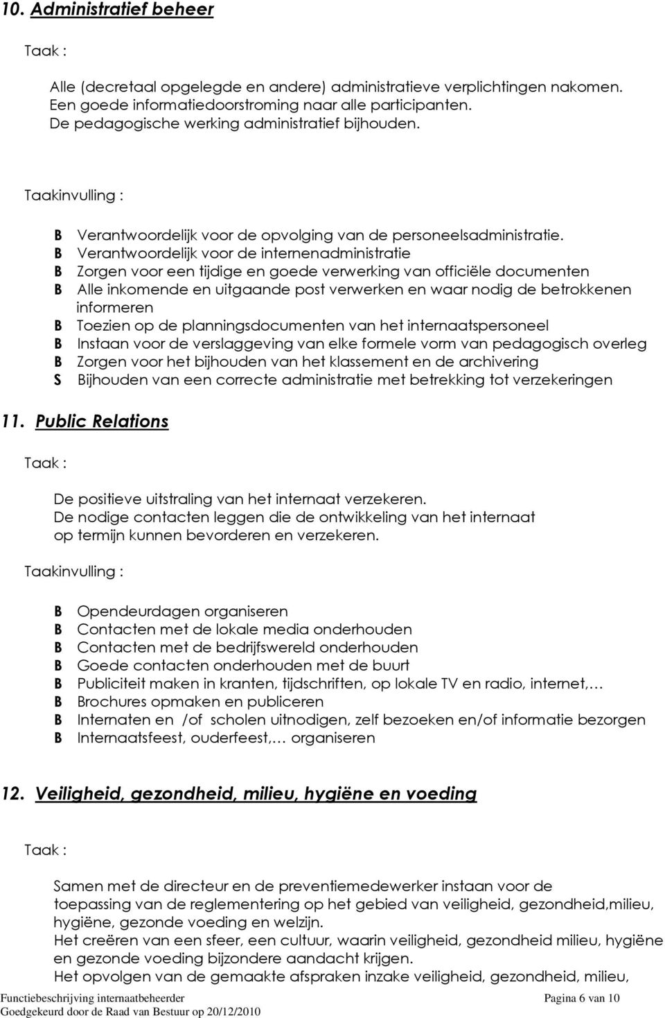 B Verantwoordelijk voor de internenadministratie B Zorgen voor een tijdige en goede verwerking van officiële documenten B Alle inkomende en uitgaande post verwerken en waar nodig de betrokkenen