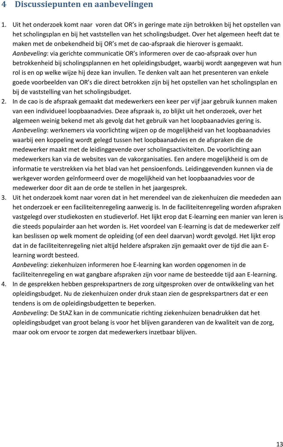 Aanbeveling: via gerichte communicatie OR s informeren over de cao-afspraak over hun betrokkenheid bij scholingsplannen en het opleidingsbudget, waarbij wordt aangegeven wat hun rol is en op welke