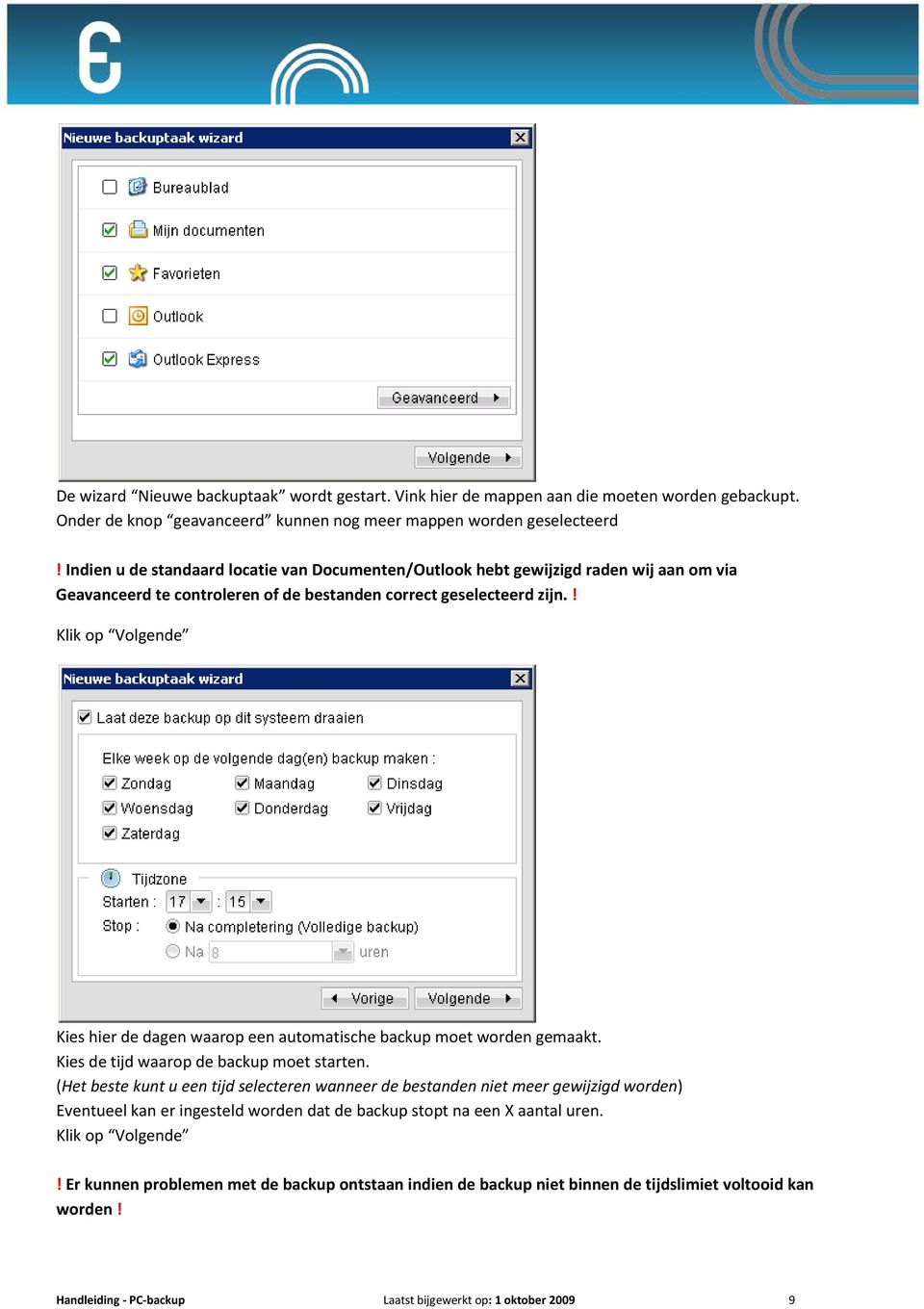 ! Klik op Volgende Kies hier de dagen waarop een automatische backup moet worden gemaakt. Kies de tijd waarop de backup moet starten.