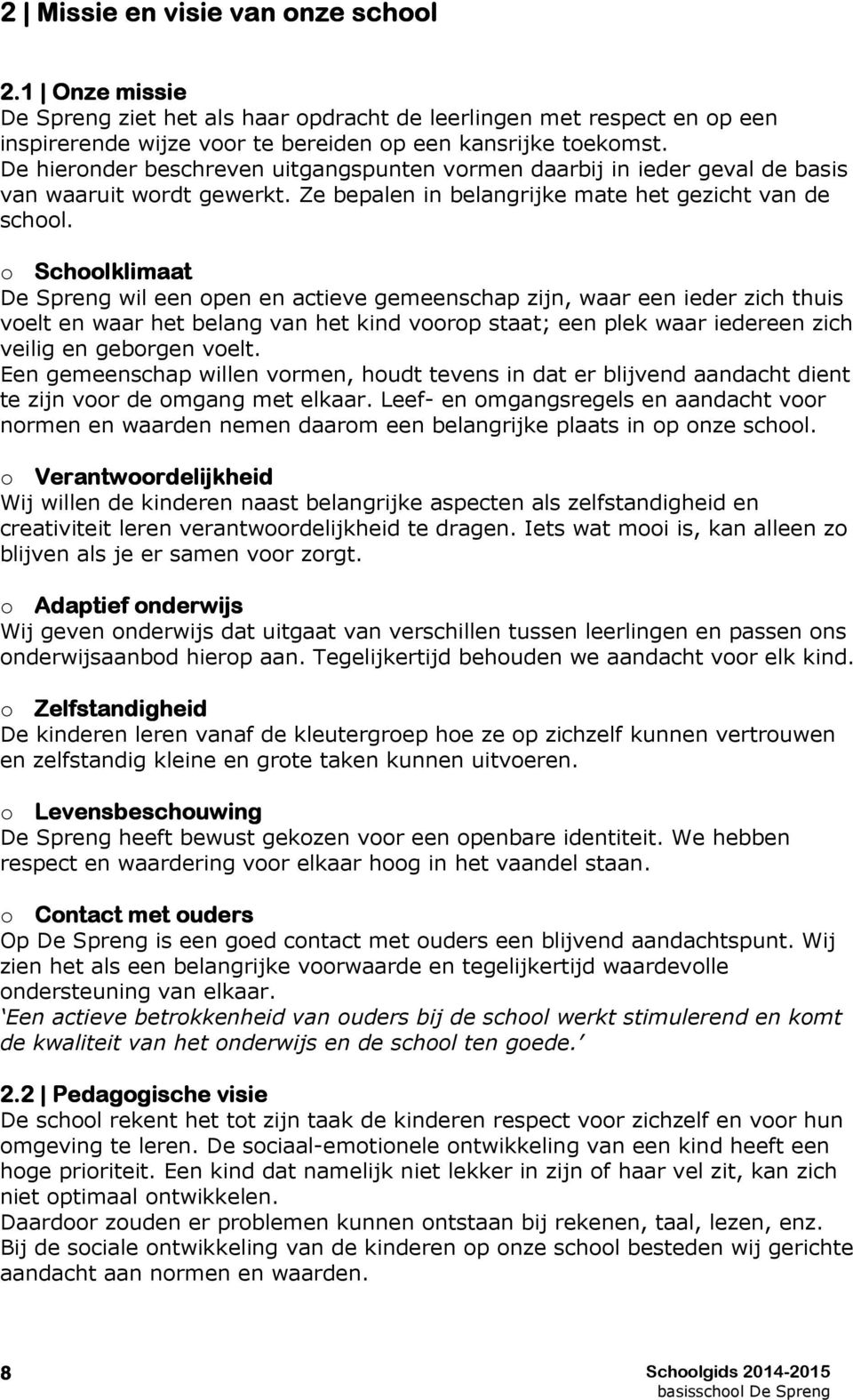 Schlklimaat De Spreng wil een pen en actieve gemeenschap zijn, waar een ieder zich thuis velt en waar het belang van het kind vrp staat; een plek waar iedereen zich veilig en gebrgen velt.